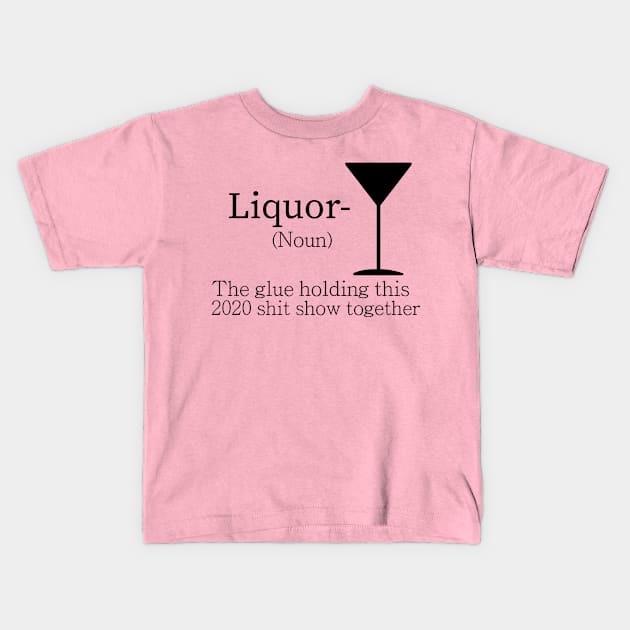 Liquor (Noun) The Glue Holding This 2020 Shit Show Together Kids T-Shirt by Shop design